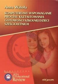 Komputerowe wspomaganie procesu kształtowania gotowości szkolnej dzieci sześcioletnich. Autor: Anna Watoła. Dobreksiazki.pl Okładka książki Komputerowe wspomaganie procesu kształtowania gotowości szkolnej dzieci sześcioletnich