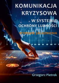 Komunikacja kryzysowa w systemie ochrony ludności. Wybrane zagadnienia. Autor: Pietrek Grzegorz. Dobreksiazki.pl Okładka książki Komunikacja kryzysowa w systemie ochrony ludności. Wybrane zagadnienia