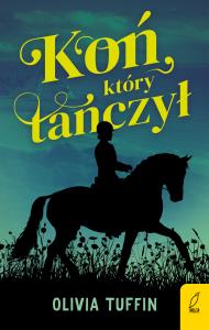 Koń który tańczył. Autor: Tuffin Olivia. Dobreksiazki.pl Okładka książki Koń który tańczył