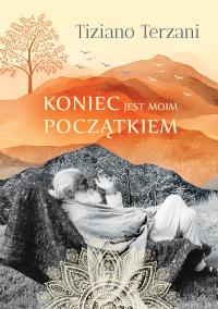 Koniec jest moim początkiem. Autor: Tiziano Terzani. Dobreksiazki.pl Okładka książki Koniec jest moim początkiem