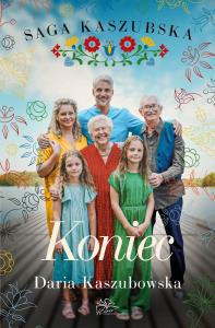 Koniec. Saga kaszubska. Tom 8. Autor: Kaszubowska Daria. Dobreksiazki.pl Okładka książki Koniec. Saga kaszubska. Tom 8