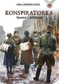 Konspiratorka. Opowieść o Zofii Kossak. Autor: Czerwińska-Rydel Anna. Dobreksiazki.pl Okładka książki Konspiratorka. Opowieść o Zofii Kossak
