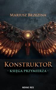 Konstruktor. Księga przymierza. Autor: MARIUSZ BRZEZINA. Dobreksiazki.pl Okładka książki Konstruktor. Księga przymierza