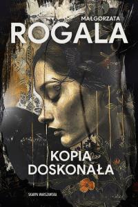 Kopia doskonała. Autor: Rogala Małgorzata. Dobreksiazki.pl Okładka książki Kopia doskonała