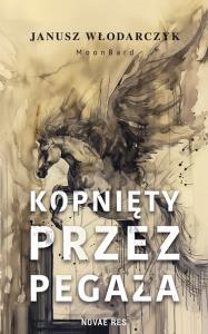 Kopnięty przez Pegaza. Autor: Włodarczyk Janusz. Dobreksiazki.pl Okładka książki Kopnięty przez Pegaza