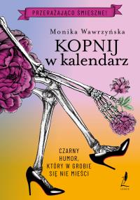 Kopnij w kalendarz. Trylogia funeralna. Tom 2 - uszkodzone. Autor: Wawrzyńska Monika. Dobreksiazki.pl Okładka książki Kopnij w kalendarz. Trylogia funeralna. Tom 2 - uszkodzone