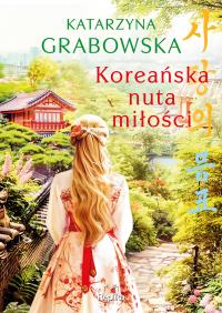 Koreańska nuta miłości (barwione brzegi). Autor: Katarzyna Grabowska. Dobreksiazki.pl Okładka książki Koreańska nuta miłości (barwione brzegi)