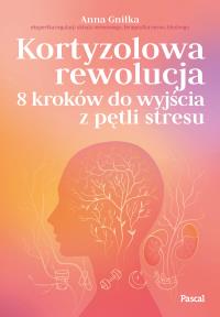 Okładka książki Kortyzolowa rewolucja. 8 kroków do wyjścia z pętli stresu