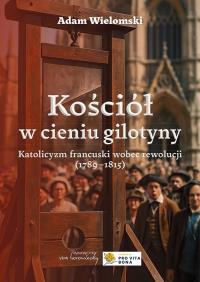 Kościół w cieniu gilotyny w.2. Autor: Wielomski Adam. Dobreksiazki.pl Okładka książki Kościół w cieniu gilotyny w.2