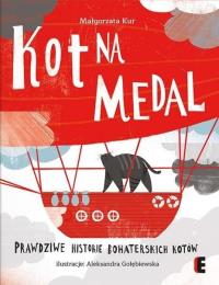 Kot na medal. Prawdziwe historie bohaterskich.... Autor: Kur Małgorzata. Dobreksiazki.pl Okładka książki Kot na medal. Prawdziwe historie bohaterskich...