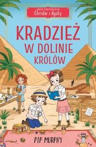 Kradzież w Dolinie Królów. Agencja detektywistyczna Christie i Agaty. Tom 3. Autor: Pip Murphy. Dobreksiazki.pl Okładka książki Kradzież w Dolinie Królów. Agencja detektywistyczna Christie i Agaty. Tom 3