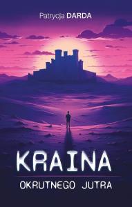 Kraina okrutnego jutra. Autor: Patrycja Darda. Dobreksiazki.pl Okładka książki Kraina okrutnego jutra