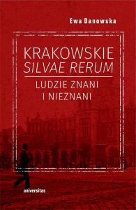 Krakowskie silvae rerum. Ludzie znani i nieznani. Autor: Danowska Ewa. Dobreksiazki.pl Okładka książki Krakowskie silvae rerum. Ludzie znani i nieznani