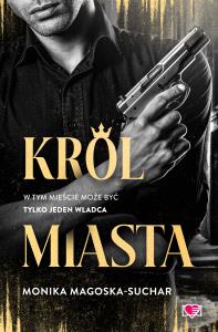 Król Miasta. Autor: Monika Magoska-Suchar. Dobreksiazki.pl Okładka książki Król Miasta