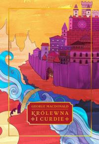 Królewna i Curdie. Autor: George Macdonald. Dobreksiazki.pl Okładka książki Królewna i Curdie