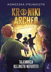 Kroniki Archeo T.1 Tajemnica klejnotu Nefertiti. Autor: Stelmaszyk Agnieszka. Dobreksiazki.pl Okładka książki Kroniki Archeo T.1 Tajemnica klejnotu Nefertiti