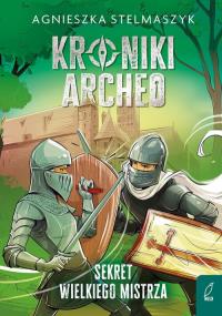 Kroniki Archeo T.3 Sekret wielkiego mistrza. Autor: Stelmaszyk Agnieszka. Dobreksiazki.pl Okładka książki Kroniki Archeo T.3 Sekret wielkiego mistrza