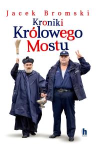 Kroniki Królowego Mostu. Autor: Jacek Bromski. Dobreksiazki.pl Okładka książki Kroniki Królowego Mostu
