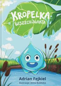 Kropelka Wszechświata. Odkryj Magię Przyrody. Autor: Adrian Fejkiel. Dobreksiazki.pl Okładka książki Kropelka Wszechświata. Odkryj Magię Przyrody