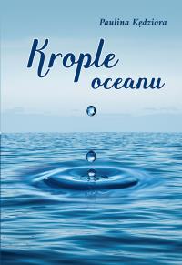 Krople oceanu. Wiersze. Autor: Kędziora Paulina. Dobreksiazki.pl Okładka książki Krople oceanu. Wiersze