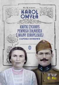 Krótki życiorys pewnego żołnierza z wojny europejskiej. Autor: Omyła Karol. Dobreksiazki.pl Okładka książki Krótki życiorys pewnego żołnierza z wojny europejskiej