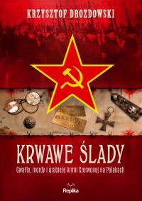 Krwawe ślady. Gwałty, mordy i grabieże Armii Czerwonej na Polakach. Tajemnice Historii. Autor: Drozdowski Krzysztof. Dobreksiazki.pl Okładka książki Krwawe ślady. Gwałty, mordy i grabieże Armii Czerwonej na Polakach. Tajemnice Historii