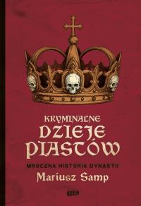 Okładka książki Kryminalne dzieje Piastów. Mroczna historia dynastii