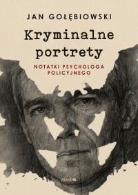 Kryminalne portrety. Autor: Jan Gołębiowski. Dobreksiazki.pl Okładka książki Kryminalne portrety