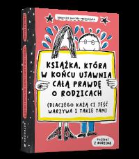 Okładka książki Książka, która w końcu ujawnia całą prawdę o rodzicach (dlaczego każą ci jeść warzywa i takie tam)