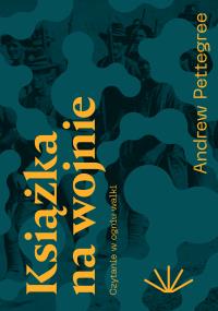 Książka na wojnie. Czytanie w ogniu walki. Autor: Andrew Pettegree. Dobreksiazki.pl Okładka książki Książka na wojnie. Czytanie w ogniu walki