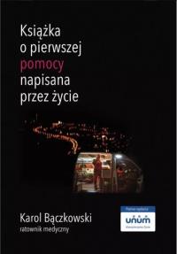 Książka o pierwszej pomocy napisana przez życie. Autor: Bączkowski Karol. Dobreksiazki.pl Okładka książki Książka o pierwszej pomocy napisana przez życie