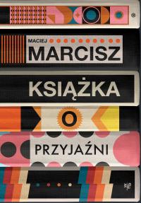 Książka o przyjaźni wyd. 2025. Autor: Maciej Marcisz. Dobreksiazki.pl Okładka książki Książka o przyjaźni wyd. 2025