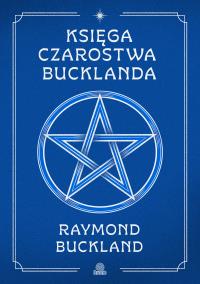 Księga czarostwa Bucklanda. Autor: Raymond Buckland. Dobreksiazki.pl Okładka książki Księga czarostwa Bucklanda