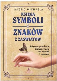 Okładka książki Księga symboli i znaków z zaświatów. Sekretne przesłanie i interpretacja 150 zjawisk i omenów