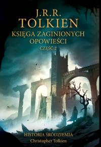 Księga zaginionych opowieści. Część 2. Autor: J.R.R. Tolkien. Dobreksiazki.pl Okładka książki Księga zaginionych opowieści. Część 2