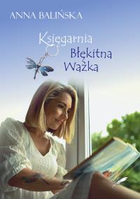 Księgarnia Błękitna Ważka. Autor: Balińska Anna. Dobreksiazki.pl Okładka książki Księgarnia Błękitna Ważka