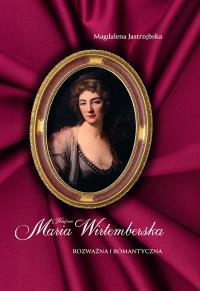 Księżna Maria Wirtemberska. Autor: Jastrzębska Magdalena. Dobreksiazki.pl Okładka książki Księżna Maria Wirtemberska