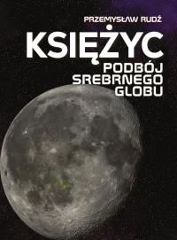 Księżyc. Podbój srebrnego globu. Autor: Rudź Przemysław. Dobreksiazki.pl Okładka książki Księżyc. Podbój srebrnego globu