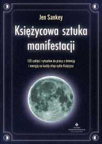 Okładka książki Księżycowa sztuka manifestacji. 120 zaklęć i rytuałów do pracy z intencją i energią na każdy etap cyklu Księżyca