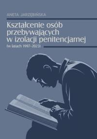 Kształcenie osób przebywających w izolacji.... Autor: Jarzębińska Aneta. Dobreksiazki.pl Okładka książki Kształcenie osób przebywających w izolacji...