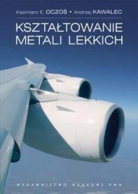 Kształtowanie metali lekkich. Autor: Oczoś Kazimierz E., Kawalec Andrzej. Dobreksiazki.pl Okładka książki Kształtowanie metali lekkich