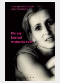 Kto się kochał w Marcie Fox?. Autor: Marta Fox, Fryckowski Jerzy. Dobreksiazki.pl Okładka książki Kto się kochał w Marcie Fox?