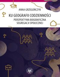 Okładka książki Ku geografii codzienności. Perspektywa biograficzna segregacji społecznej