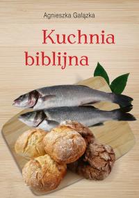 Kuchnia biblijna. Autor: Agnieszka Gałązka. Dobreksiazki.pl Okładka książki Kuchnia biblijna