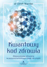 Kwantowy kod zdrowia. Aktywuj procesy zdrowienia na poziomie komórkowym dzięki sile umysłu. Autor: Ulrich Warnke. Dobreksiazki.pl Okładka książki Kwantowy kod zdrowia. Aktywuj procesy zdrowienia na poziomie komórkowym dzięki sile umysłu
