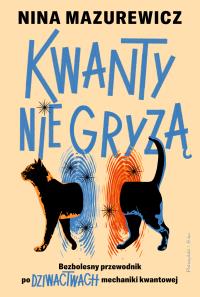 Kwanty nie gryzą. Bezbolesny przewodnik po dziwactwach mechaniki kwantowej. Autor: Mazurewicz Nina. Dobreksiazki.pl Okładka książki Kwanty nie gryzą. Bezbolesny przewodnik po dziwactwach mechaniki kwantowej
