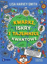 Kwarki, iskry i tajemnice kwantowe. Autor: Harvey-Smith Lisa. Dobreksiazki.pl Okładka książki Kwarki, iskry i tajemnice kwantowe