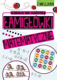 Łamigłówki matematyczne. Szkoła na szóstkę. Autor: Opracowanie zbiorowe. Dobreksiazki.pl Okładka książki Łamigłówki matematyczne. Szkoła na szóstkę
