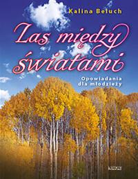 Las między światami. Autor: Beluch Kalina. Dobreksiazki.pl Okładka książki Las między światami