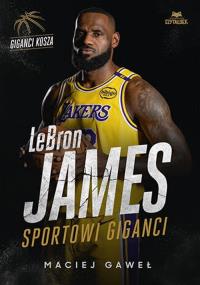 LeBron James. Sportowi giganci. Autor: Maciej Gaweł. Dobreksiazki.pl Okładka książki LeBron James. Sportowi giganci